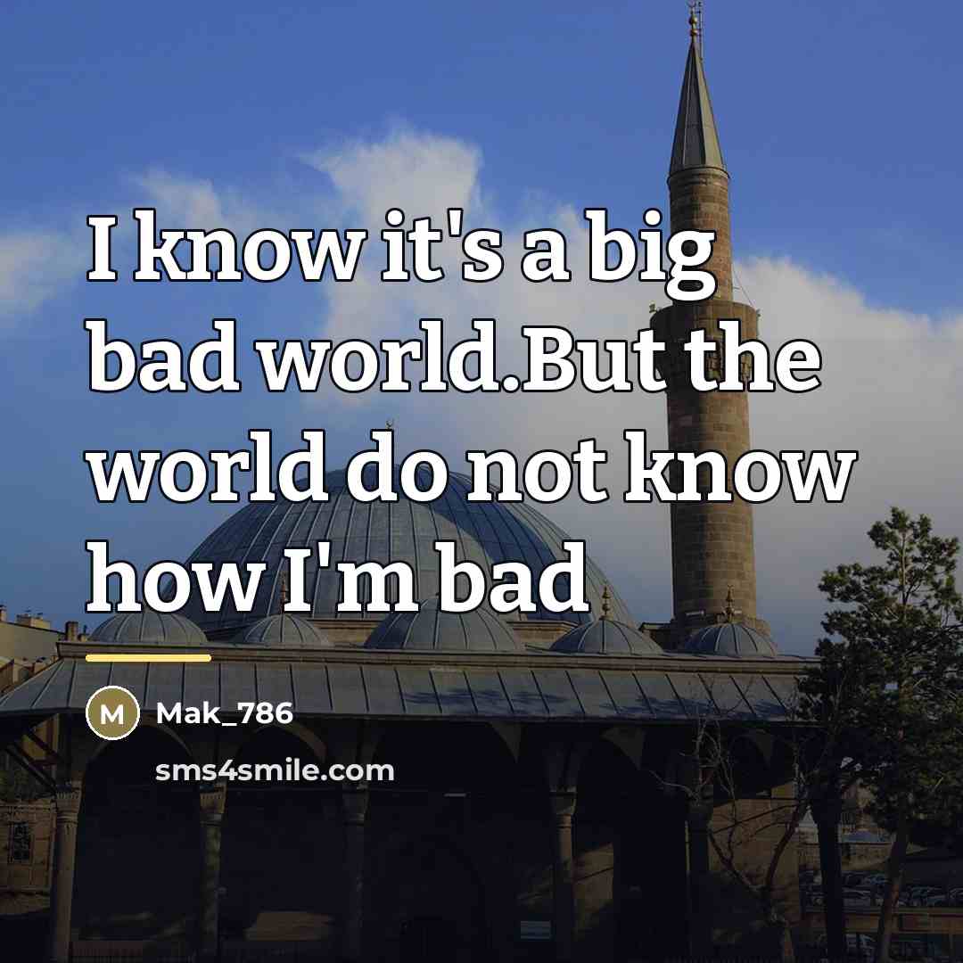 “I know it's a big bad world.But the world do…” quote by Mak_786