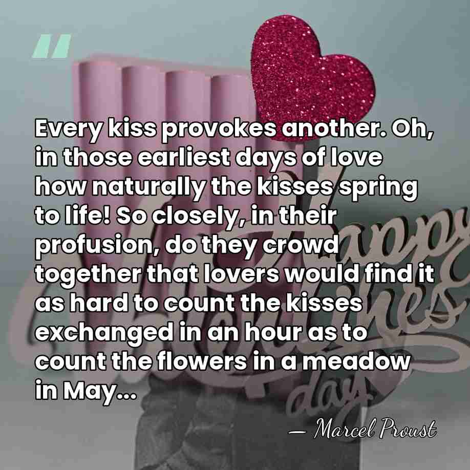 Every kiss provokes another. Oh, in those earliest days of love how&hellip; - Marcel Proust