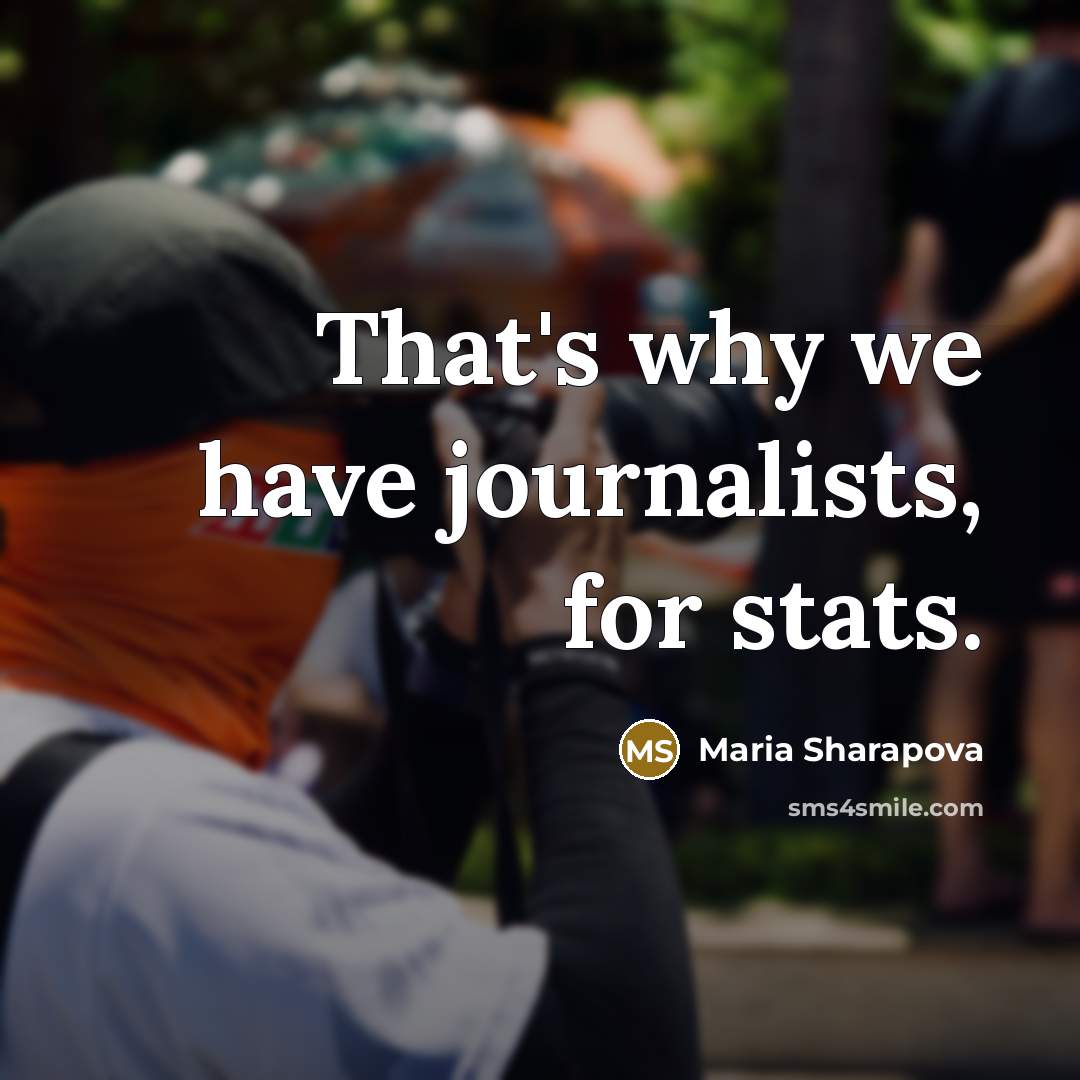 “That's why we have journalists, for stats.…” quote by Maria Sharapova