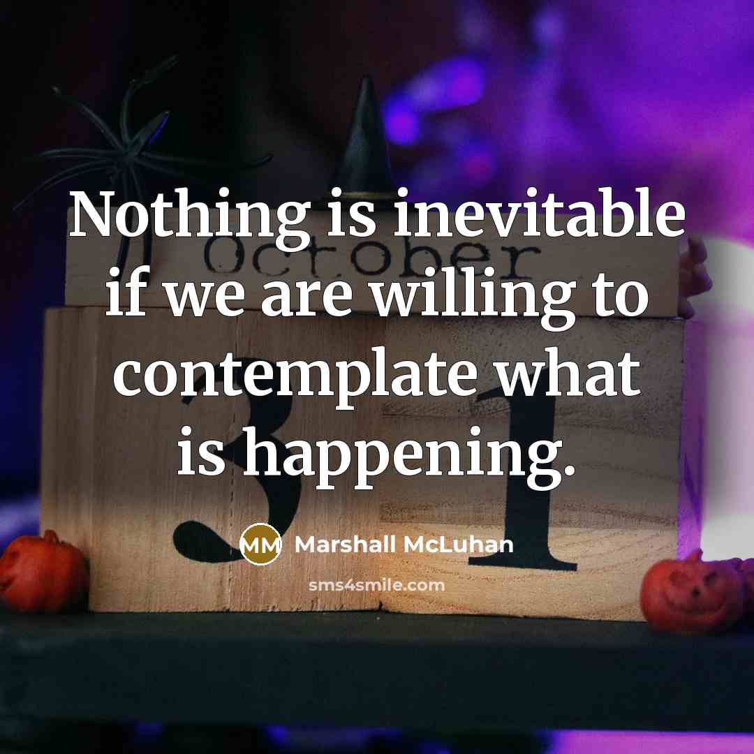 “Nothing is inevitable if we are willing to contemplate what…” quote by Marshall McLuhan