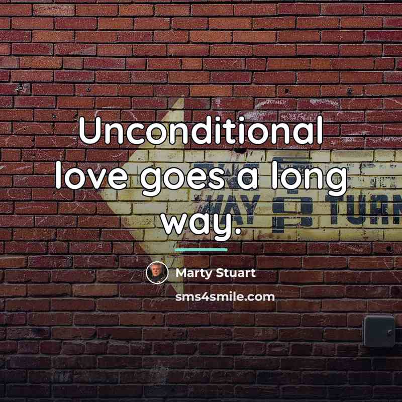 “Unconditional love goes a long way.…” quote by Marty Stuart
