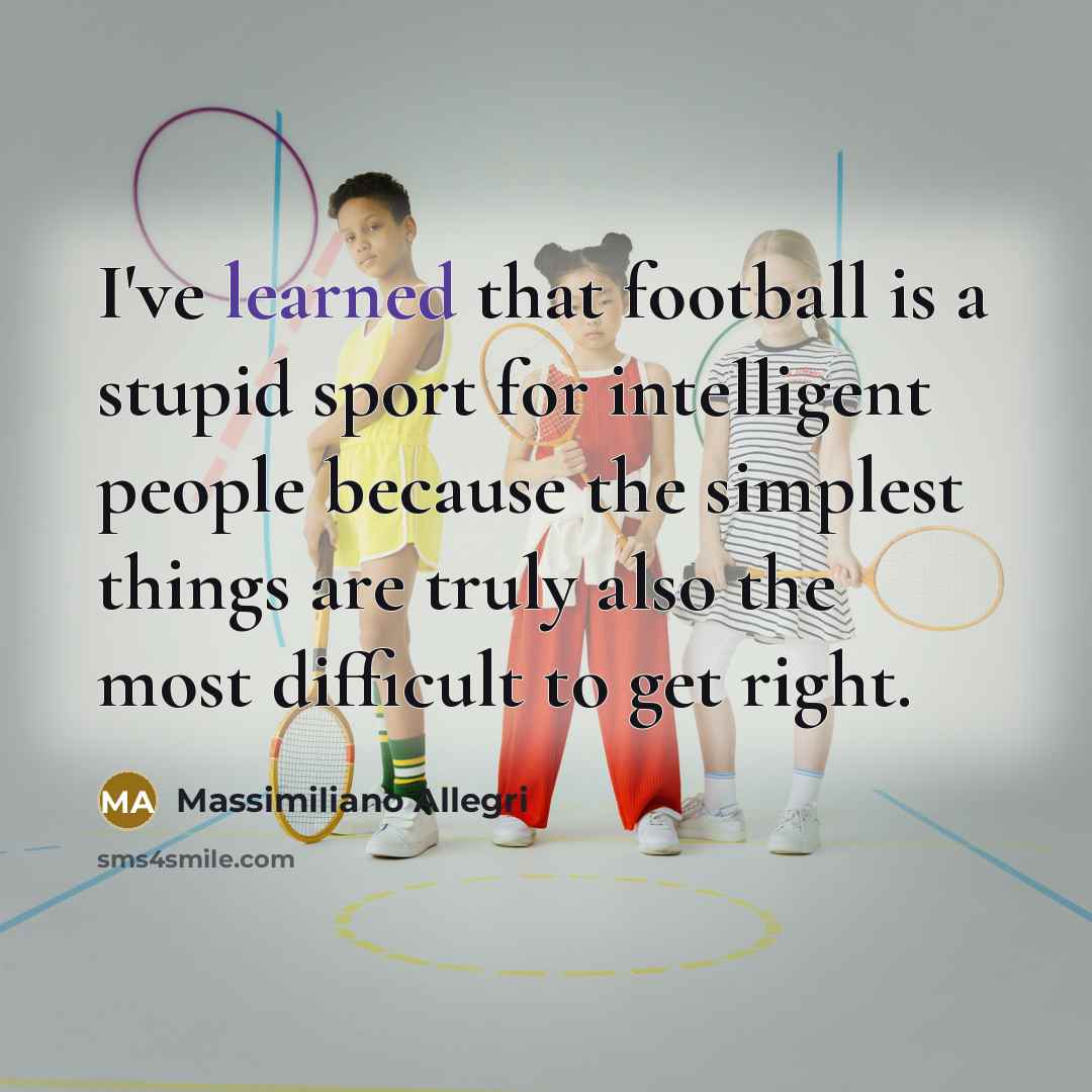 “I've learned that football is a stupid sport for intelligent…” quote by Massimiliano Allegri