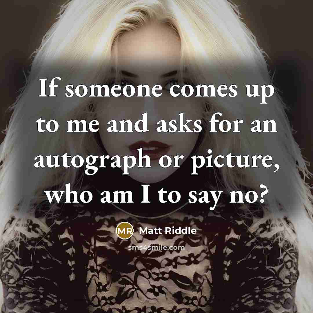 “If someone comes up to me and asks for an autograph or picture, who am I to say no?” quote by Matt Riddle