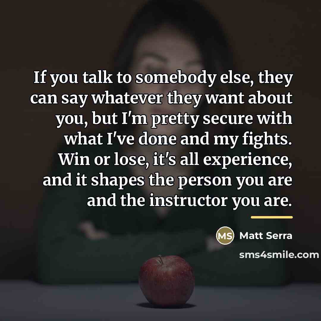 “If you talk to somebody else, they can say whatever…” quote by Matt Serra