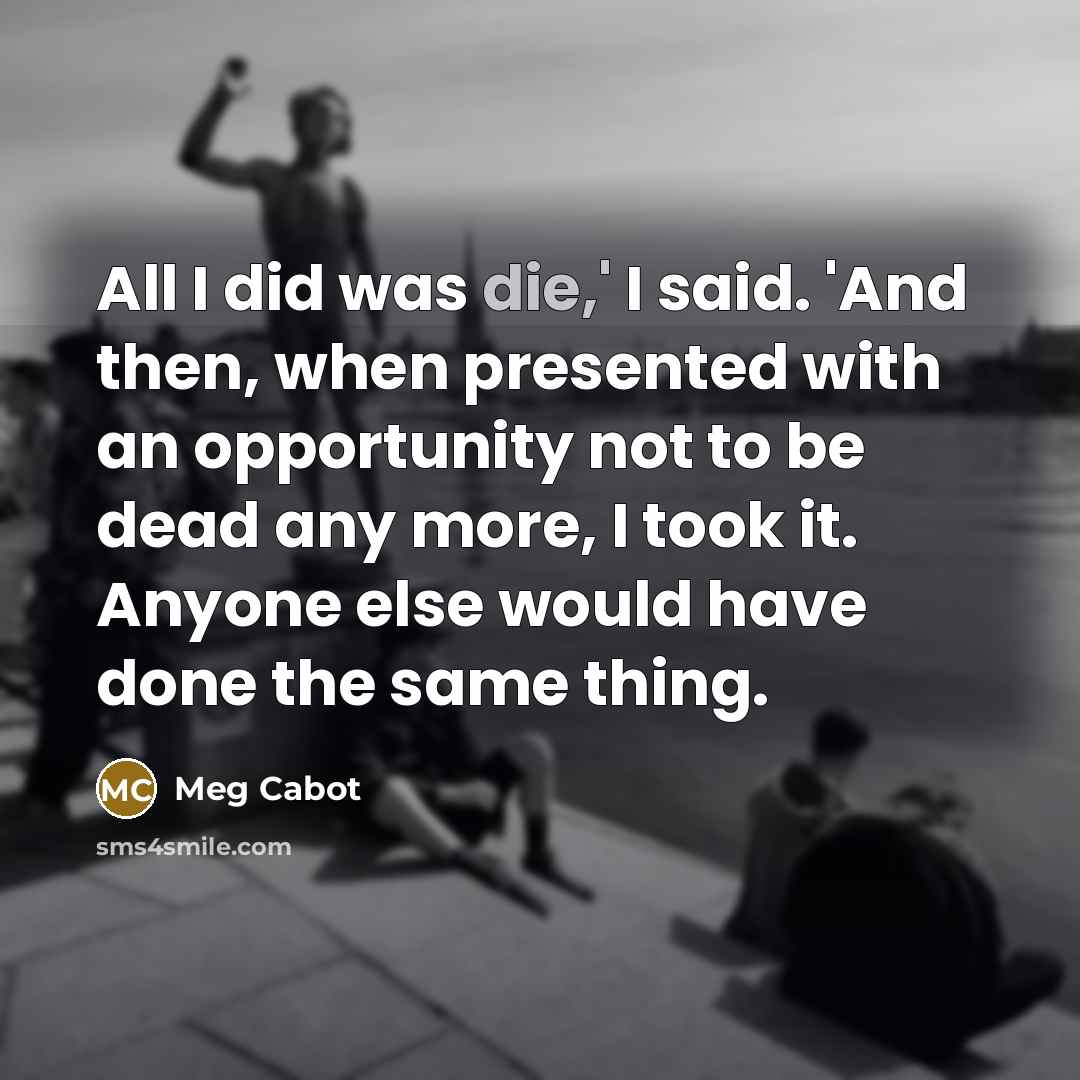 “All I did was die,' I said. 'And then, when…” quote by Meg Cabot