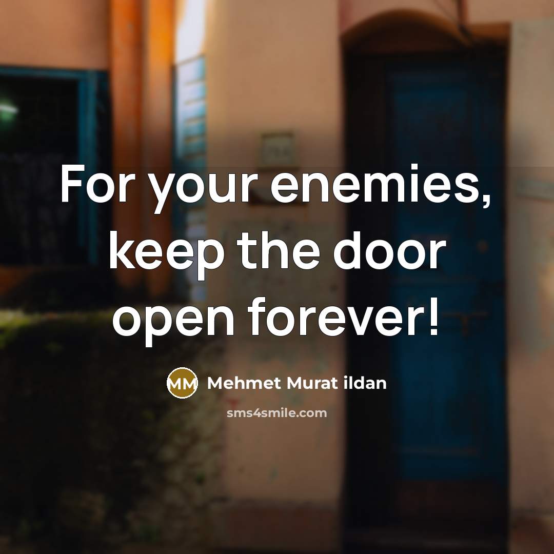 “For your enemies, keep the door open forever!…” quote by Mehmet Murat Ildan