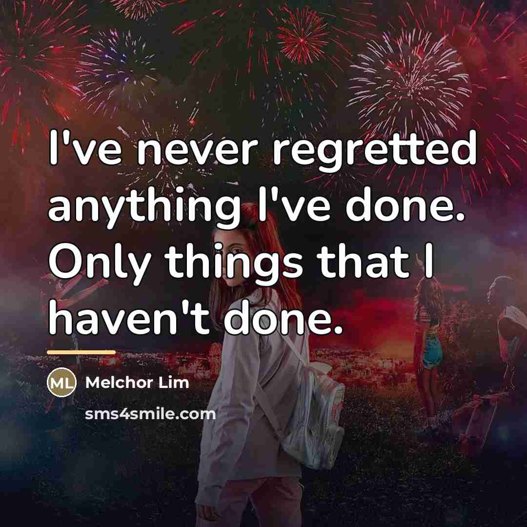 “I've never regretted anything I've done. Only things that I…” quote by Melchor Lim