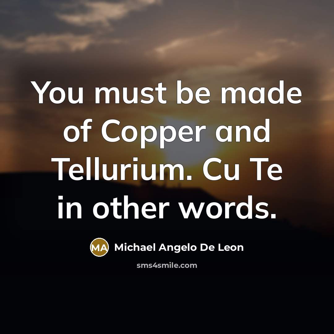 “You must be made of Copper and Tellurium. Cu Te…” quote by Michael Angelo De Leon