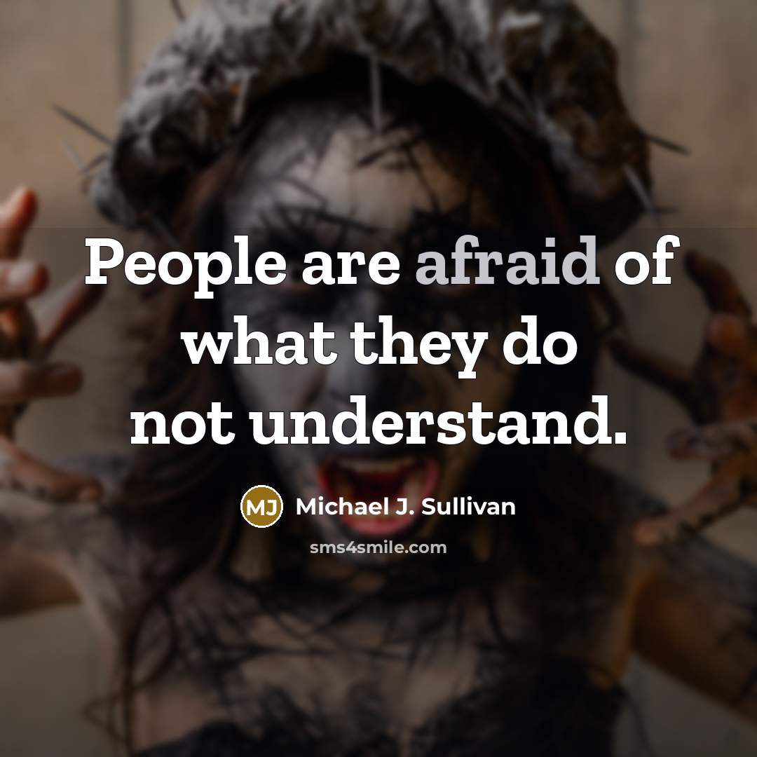 “People are afraid of what they do not understand.” quote by Michael J. Sullivan