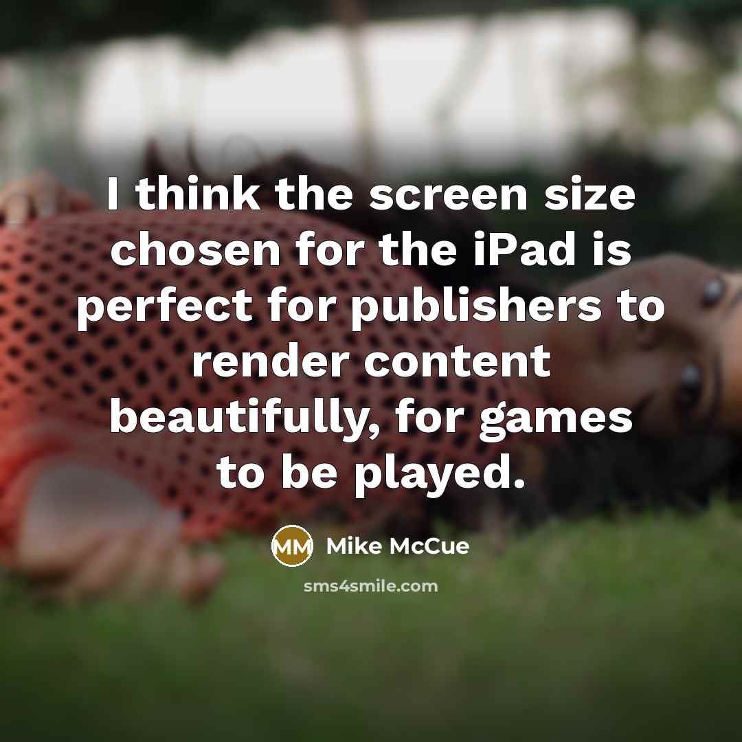 “I think the screen size chosen for the iPad is…” quote by Mike McCue