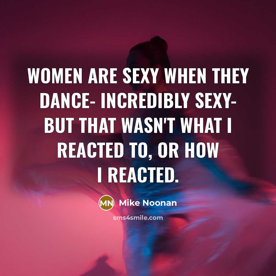 “Women are sexy when they dance- incredibly sexy- but that…” quote by Mike Noonan