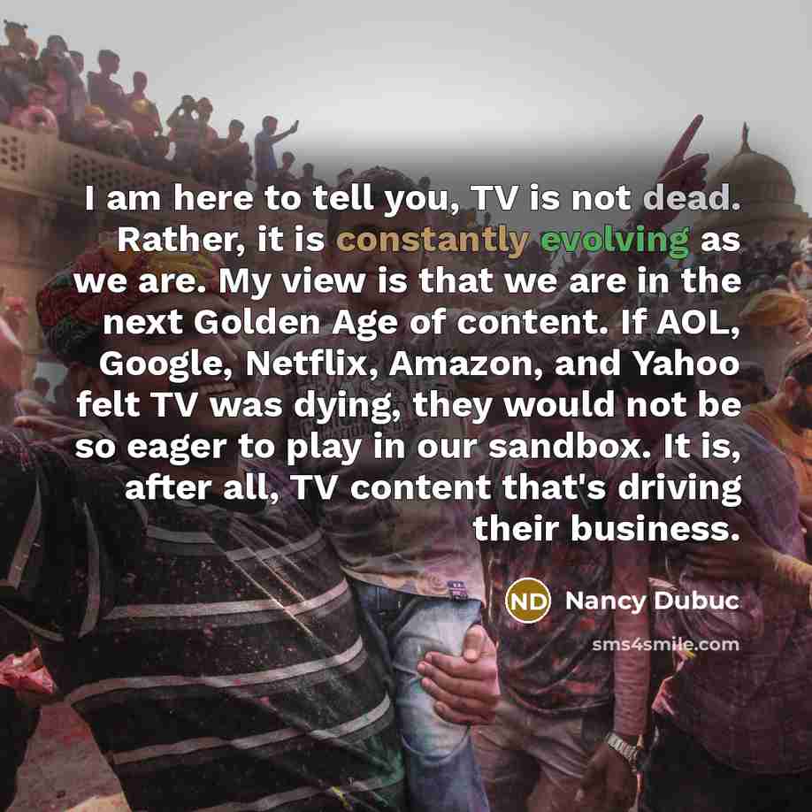 “I am here to tell you, TV is not dead.…” quote by Nancy Dubuc