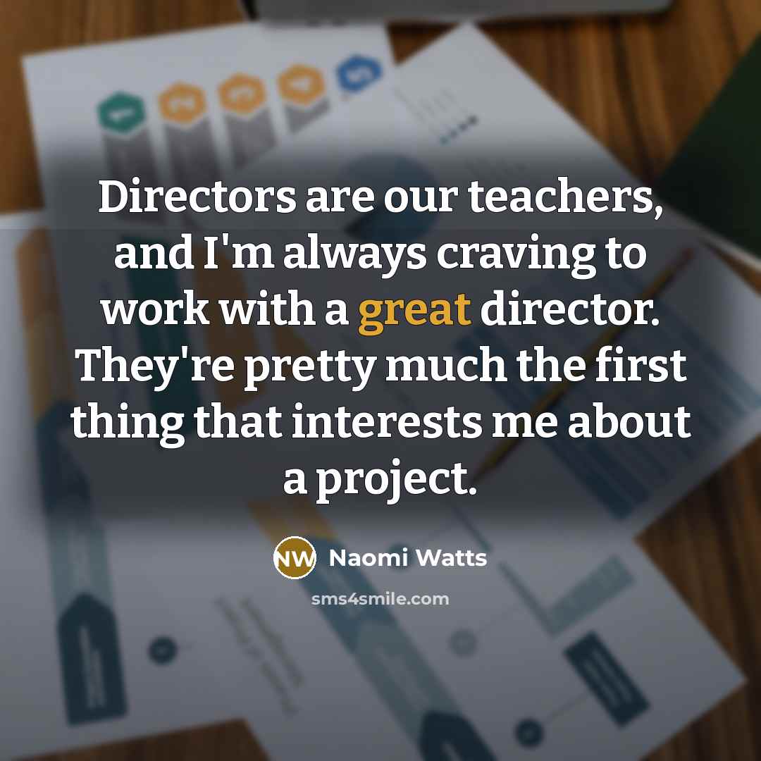 “Directors are our teachers, and I'm always craving to work…” quote by Naomi Watts
