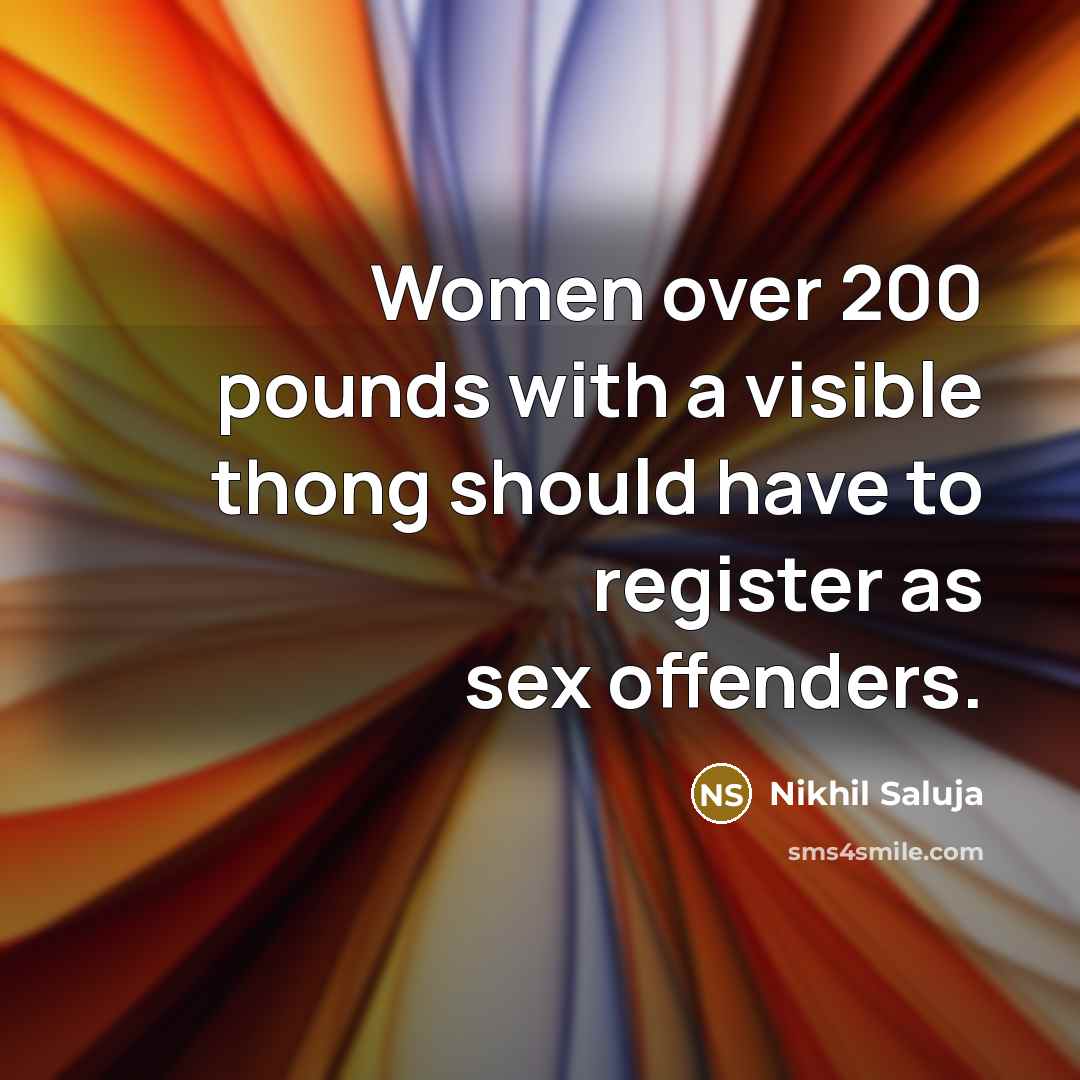 “Women over 200 pounds with a visible thong should have…” quote by Nikhil Saluja