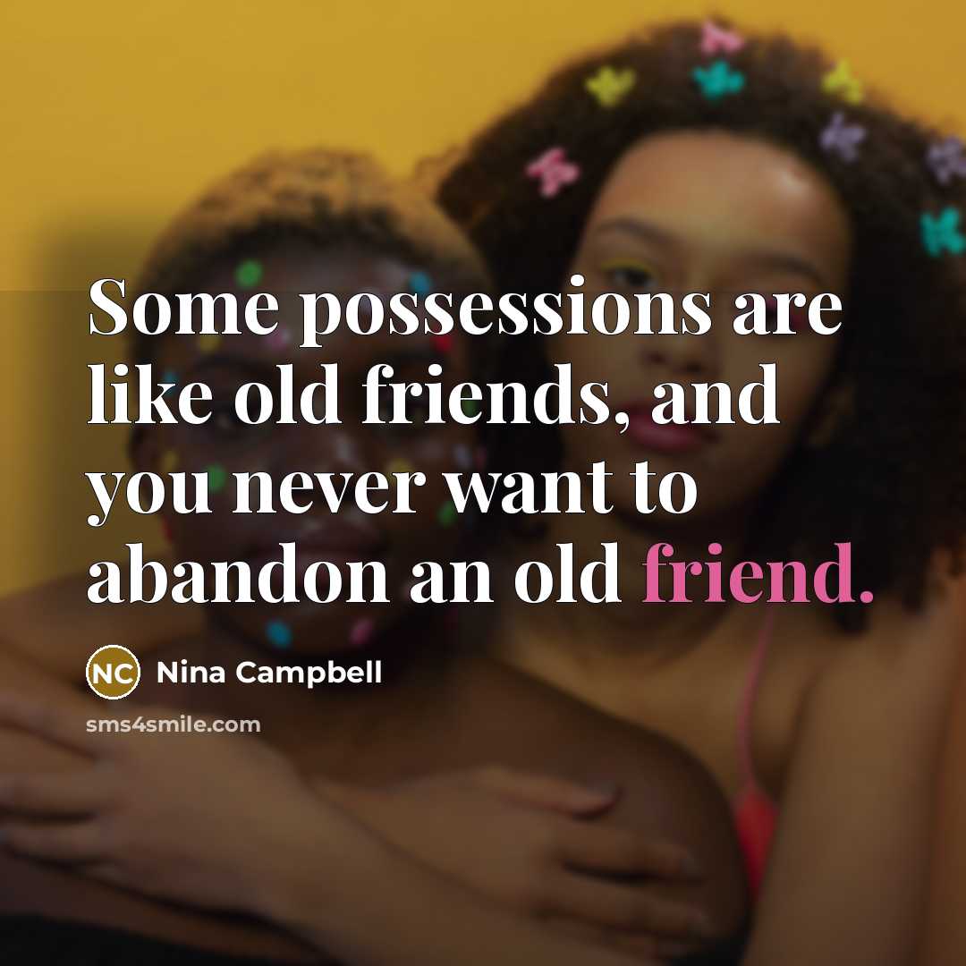 “Some possessions are like old friends, and you never want…” quote by Nina Campbell