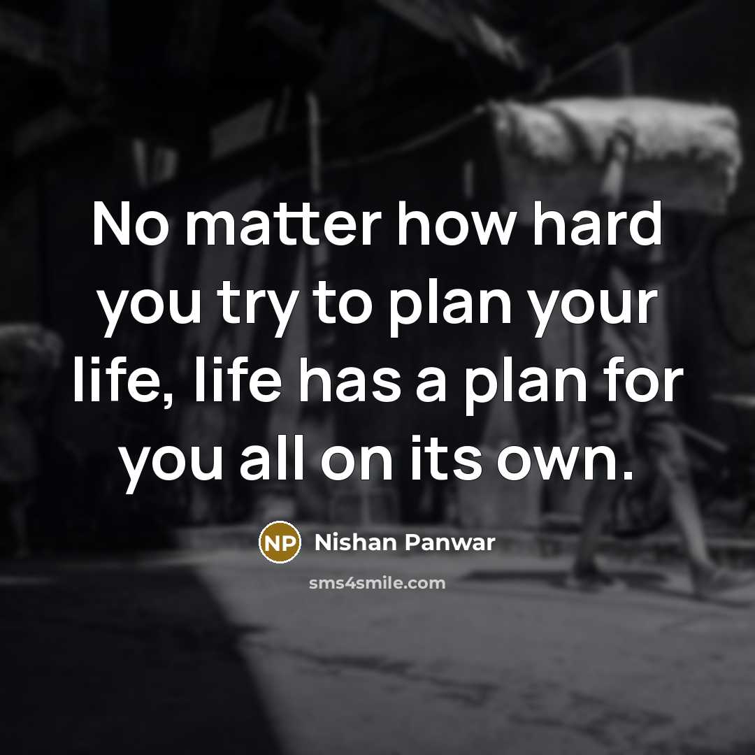 “No matter how hard you try to plan your life,…” quote by Nishan Panwar