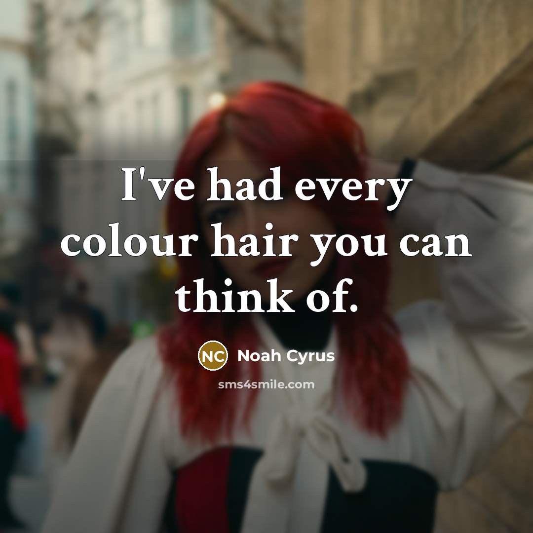 “I've had every colour hair you can think of.…” quote by Noah Cyrus