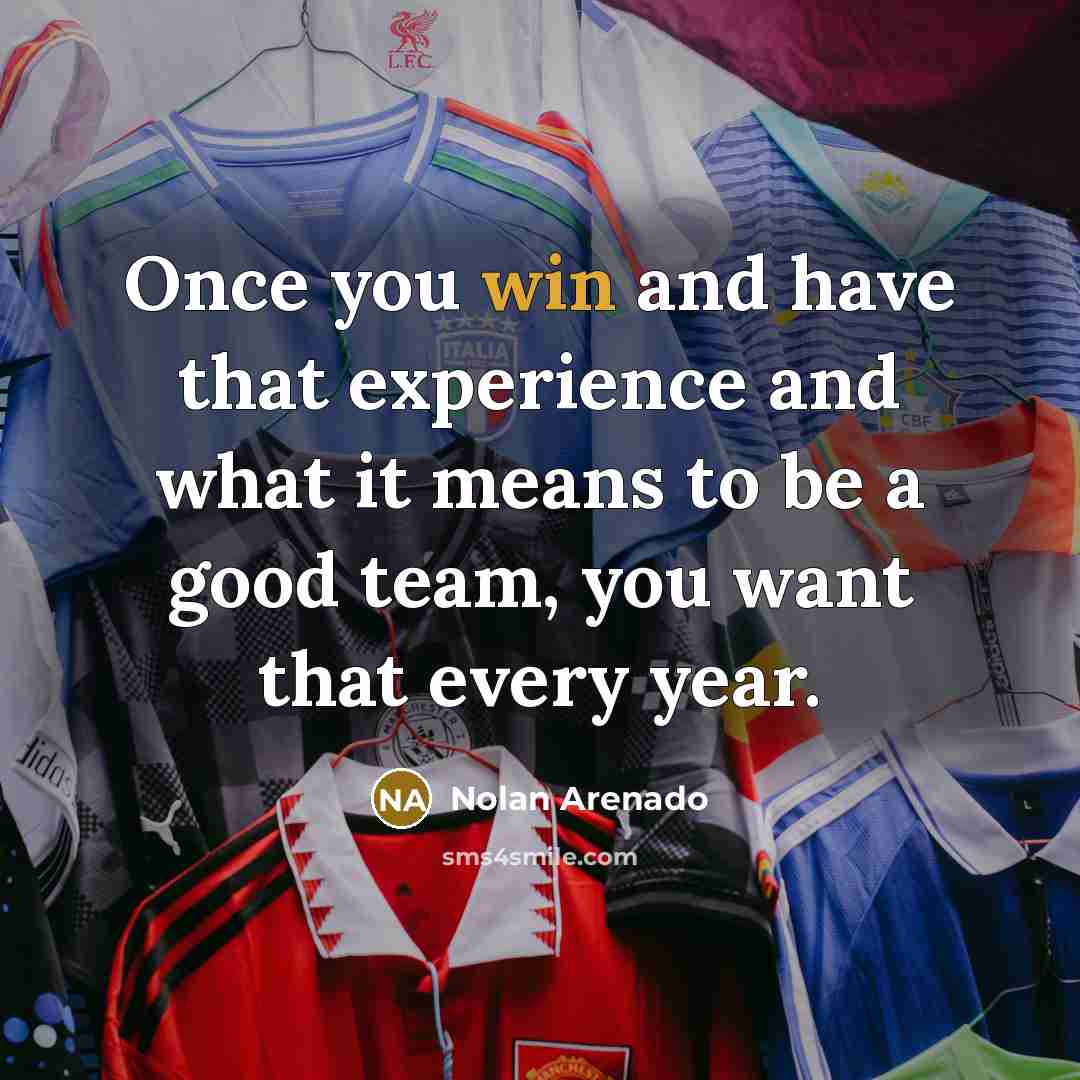 “Once you win and have that experience and what it…” quote by Nolan Arenado