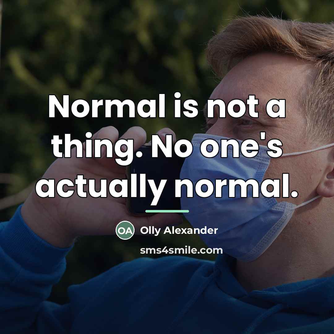 “Normal is not a thing. No one's actually normal.…” quote by Olly Alexander