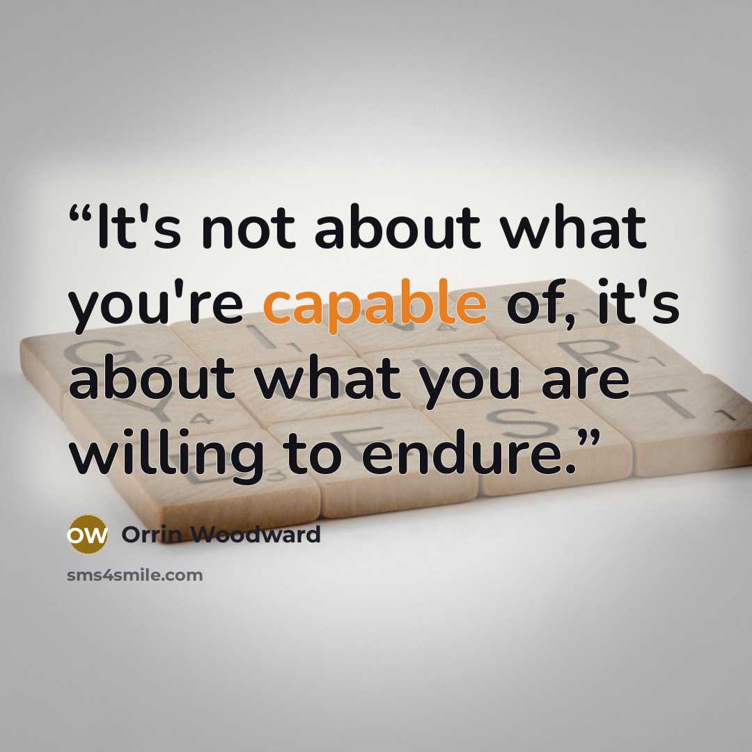 “It's not about what you're capable of, it's about what you are willing to endure.” quote by Orrin Woodward