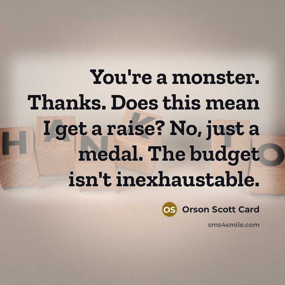 “You're a monster. Thanks. Does this mean I get a…” quote by Orson Scott Card