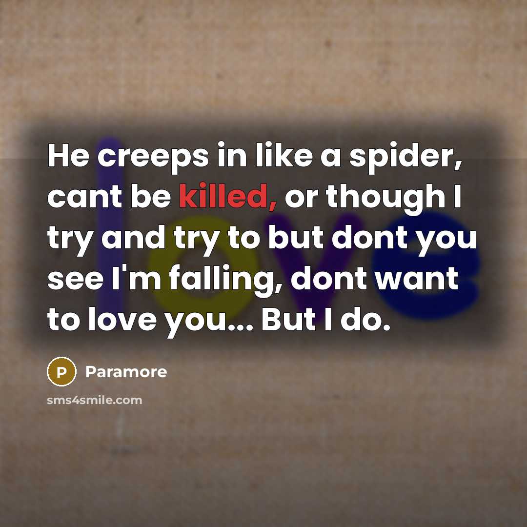 “He creeps in like a spider, cant be killed, or…” quote by Paramore