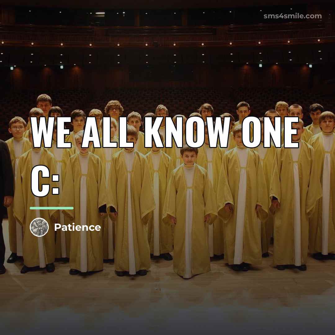 “We all know one C:…” quote by Patience