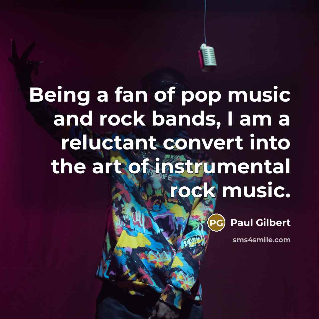 “Being a fan of pop music and rock bands, I…” quote by Paul Gilbert
