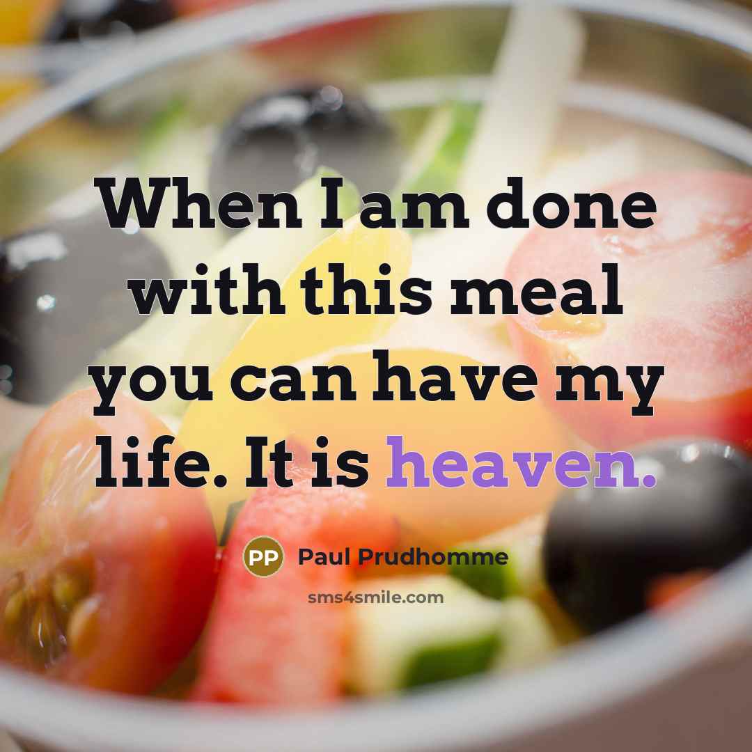 “When I am done with this meal you can have…” quote by Paul Prudhomme