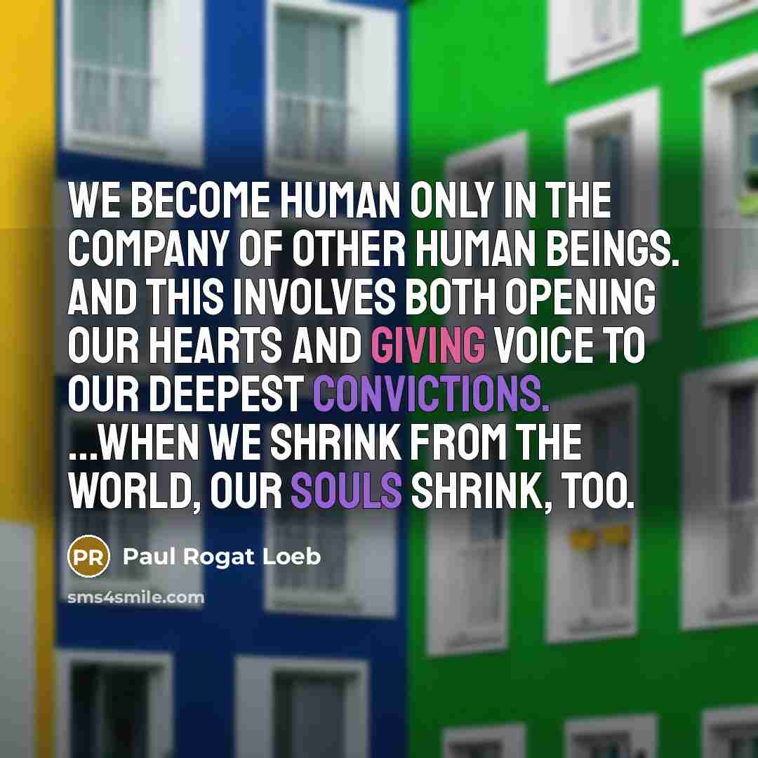 “We become human only in the company of other human…” quote by Paul Rogat Loeb