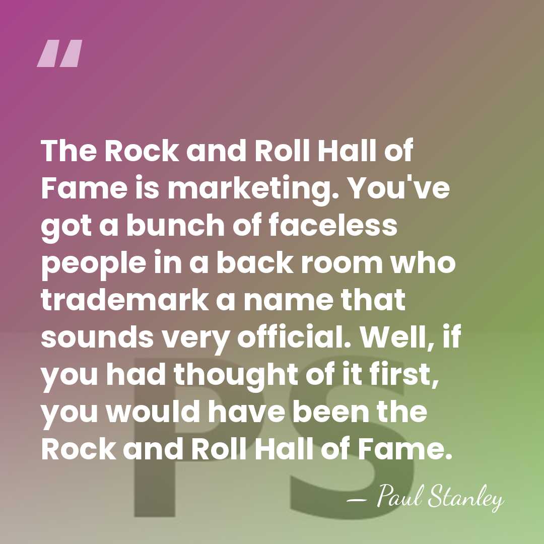 The Rock and Roll Hall of Fame is marketing. You've got a&hellip; - Paul Stanley