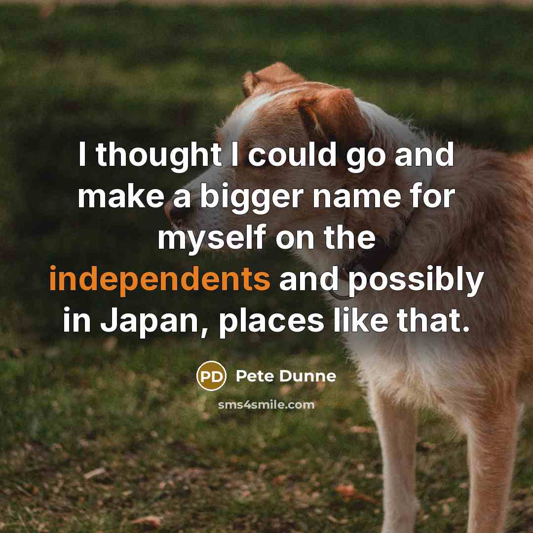 “I thought I could go and make a bigger name for myself on the independents and possibly in Japan, places like that.” quote by Pete Dunne