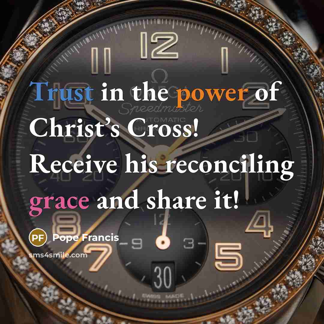 “Trust in the power of Christ’s Cross! Receive his reconciling…” quote by Pope Francis