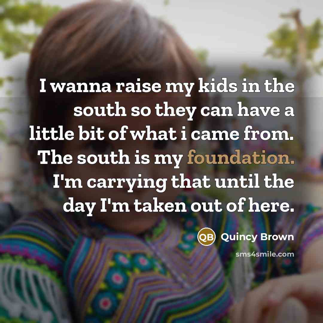 “I wanna raise my kids in the south so they…” quote by Quincy Brown