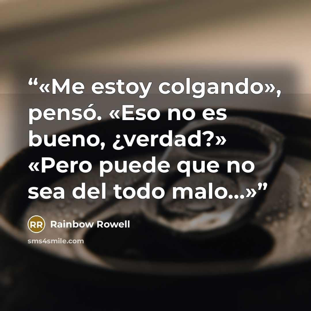 “Me estoy colgando», pensó. «Eso no es bueno, ¿verdad?» «Pero puede que no sea del todo malo...” quote by Rainbow Rowell