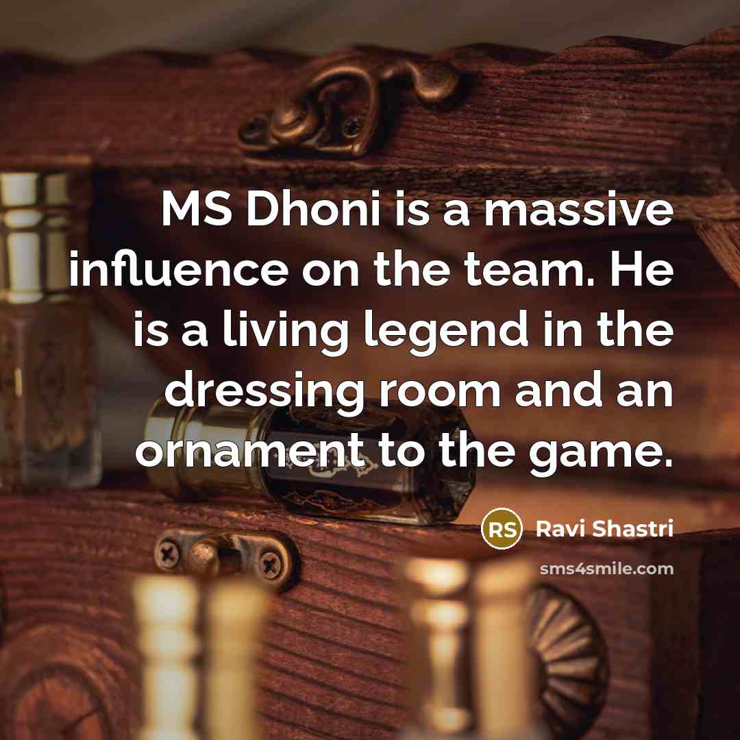 “MS Dhoni is a massive influence on the team. He…” quote by Ravi Shastri