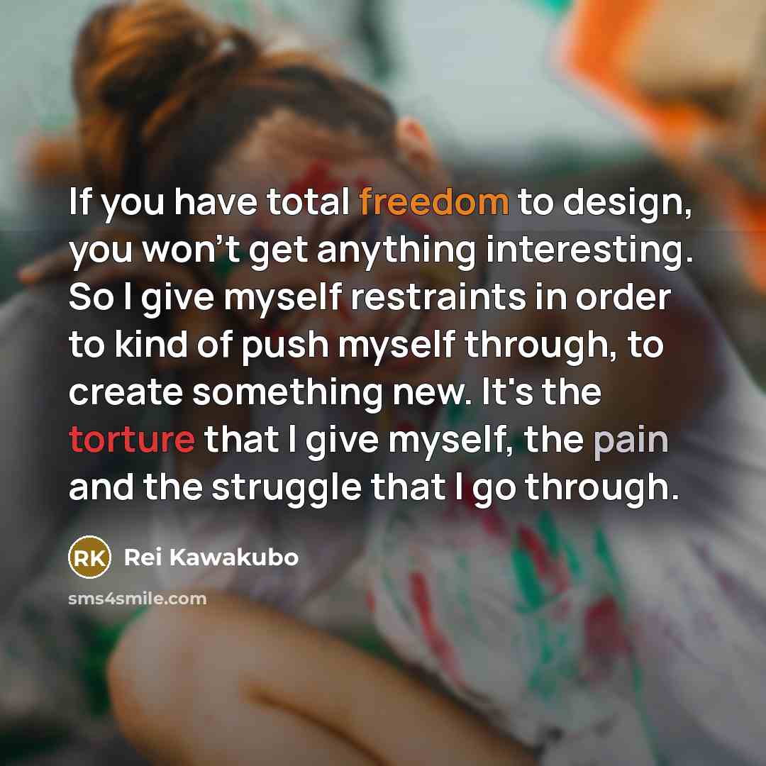 “If you have total freedom to design, you won't get…” quote by Rei Kawakubo
