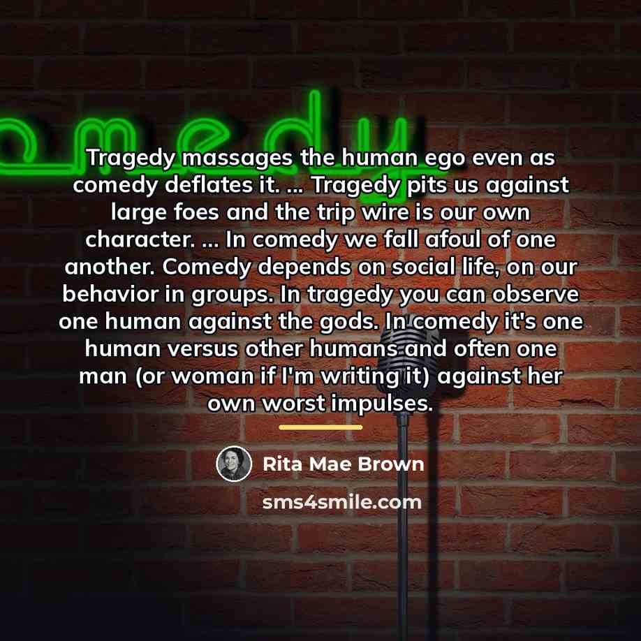 “Tragedy massages the human ego even as comedy deflates it.…” quote by Rita Mae Brown