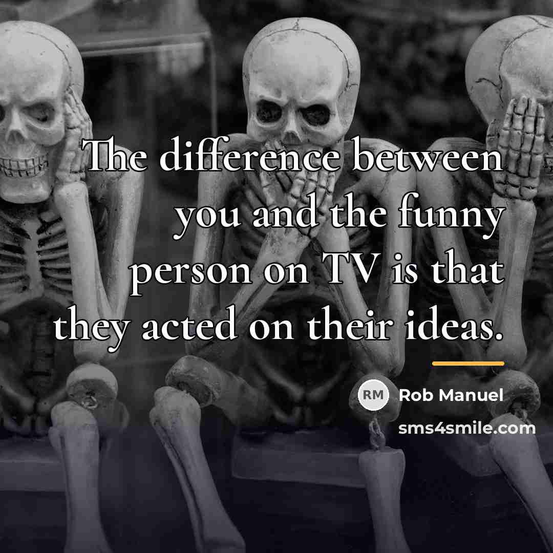 “The difference between you and the funny person on TV…” quote by Rob Manuel