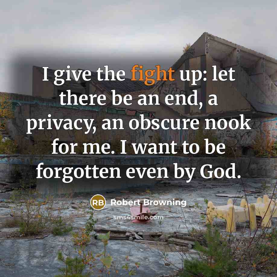 “I give the fight up: let there be an end,…” quote by Robert Browning