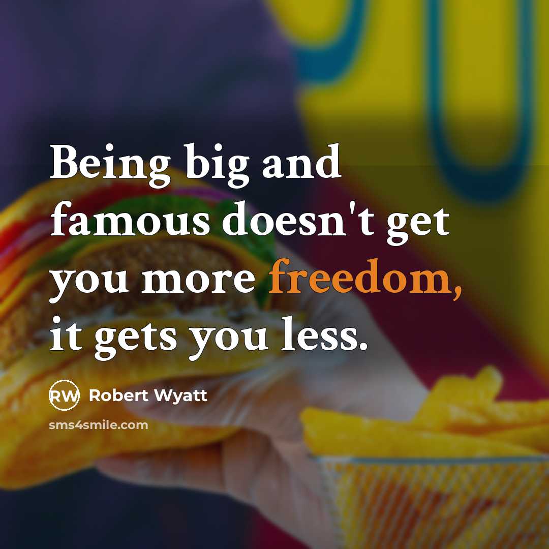 “Being big and famous doesn't get you more freedom, it…” quote by Robert Wyatt