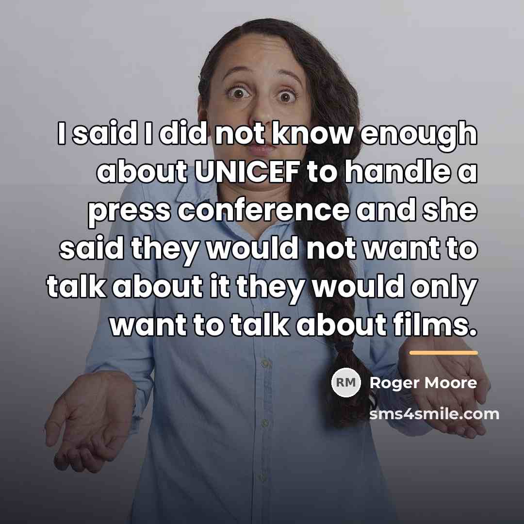 “I said I did not know enough about UNICEF to…” quote by Roger Moore
