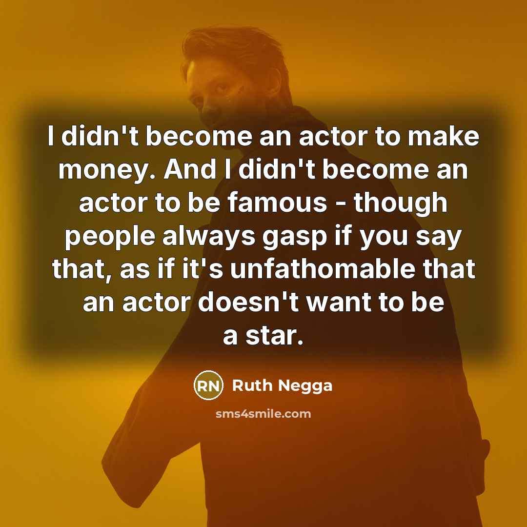 “I didn't become an actor to make money. And I…” quote by Ruth Negga