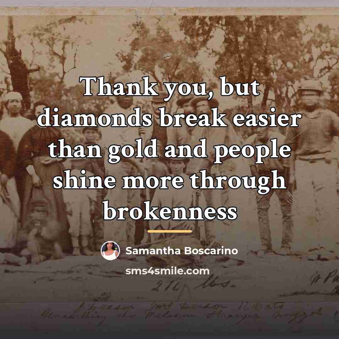 “Thank you, but diamonds break easier than gold and people…” quote by Samantha Boscarino