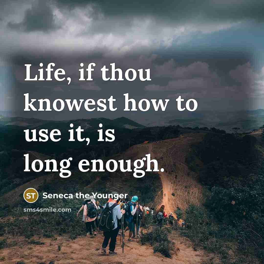 “Life, if thou knowest how to use it, is long…” quote by Seneca the Younger