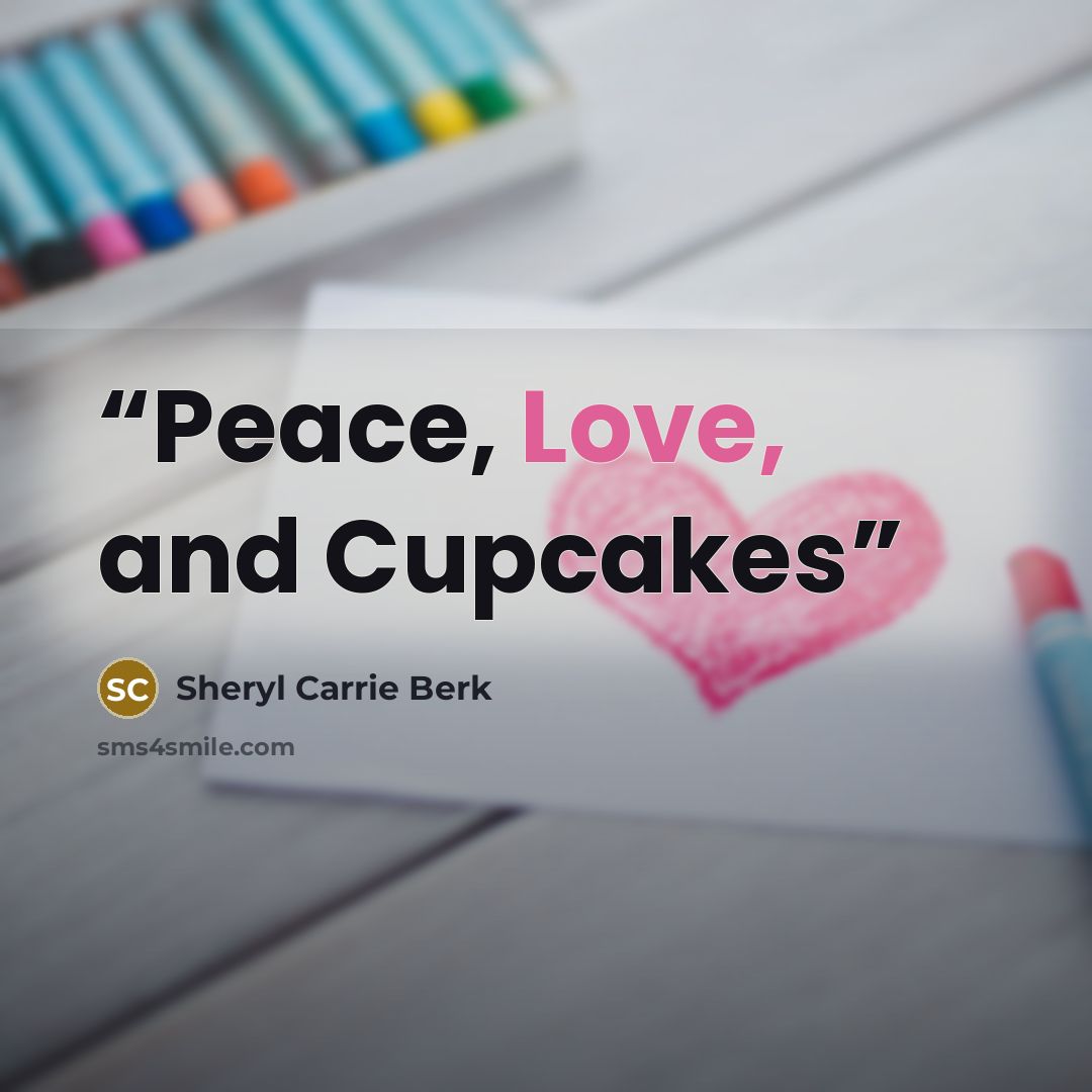 “Peace, Love, and Cupcakes” quote by Sheryl Carrie Berk