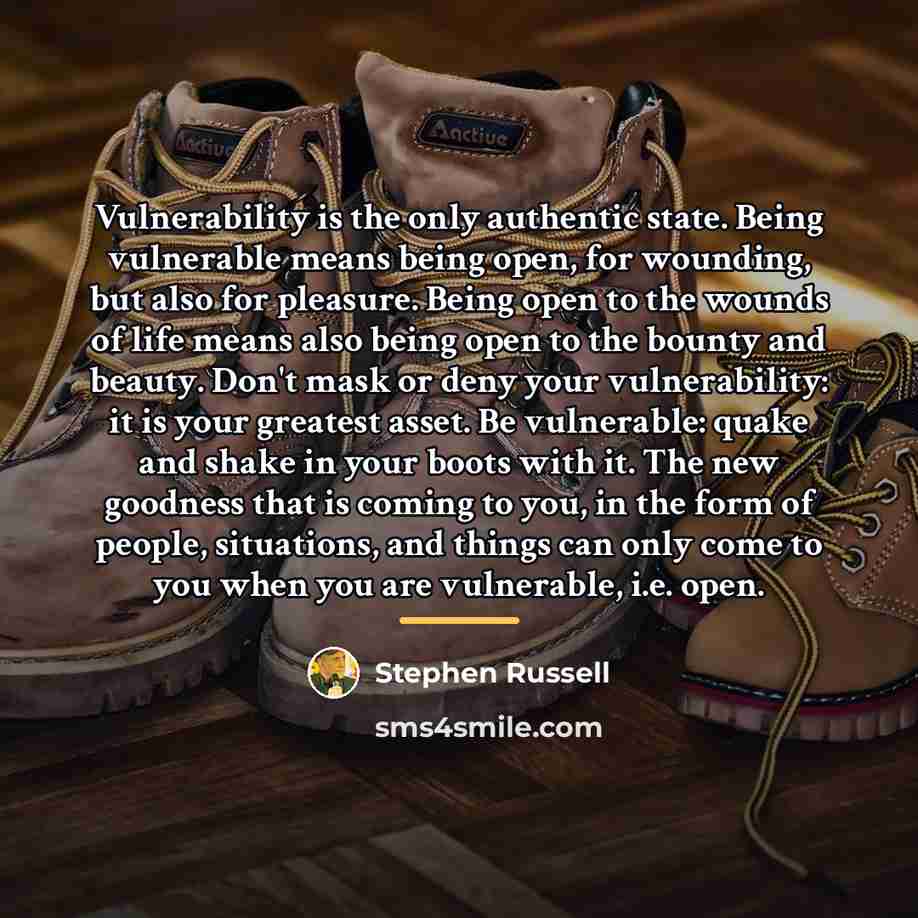 “Vulnerability is the only authentic state. Being vulnerable means being…” quote by Stephen Russell