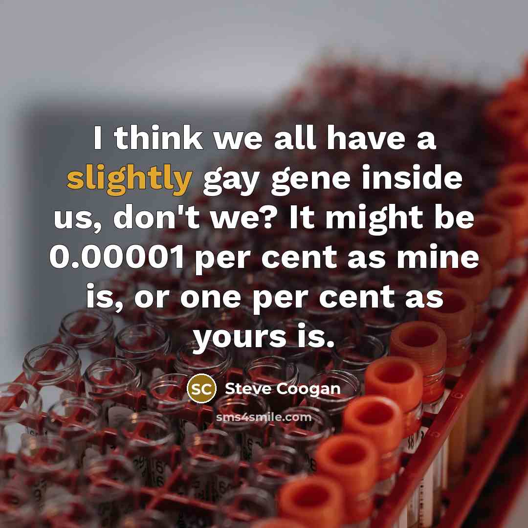 “I think we all have a slightly gay gene inside…” quote by Steve Coogan