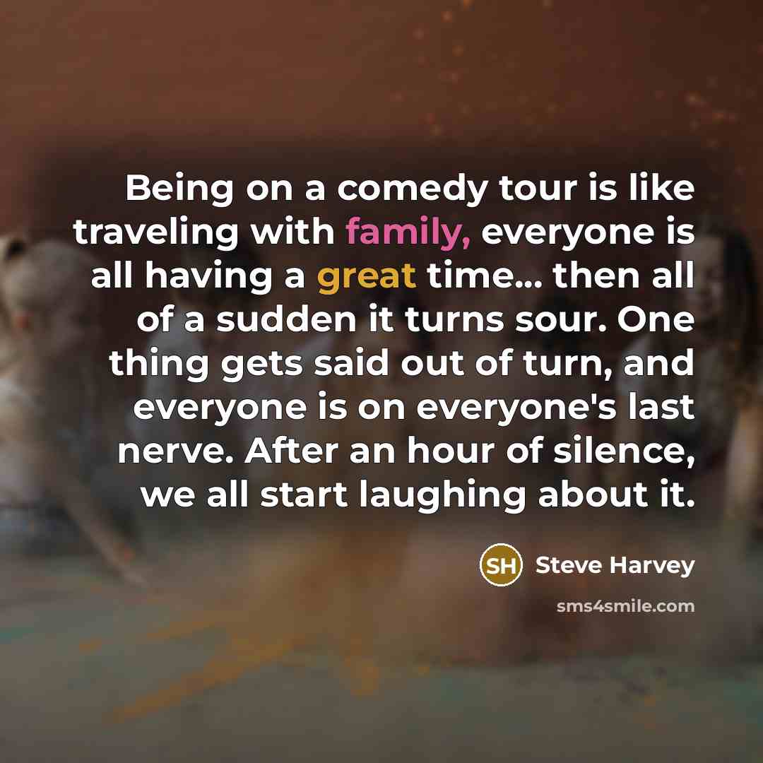 “Being on a comedy tour is like traveling with family,…” quote by Steve Harvey