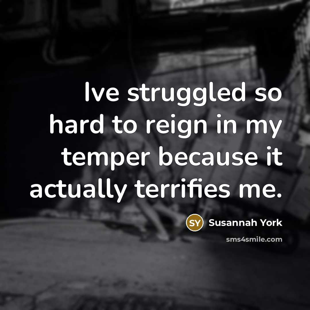 “Ive struggled so hard to reign in my temper because…” quote by Susannah York